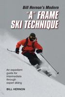 Bill Hernon's Modern "A" Frame Technique: An expedient guide for intermediate through expert skiing 0998367737 Book Cover