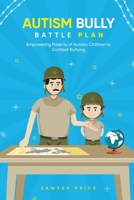 The Autism Bully Battle Plan: Empowering Parents of Autistic Children to Combat Bullying B0CZV8HYYN Book Cover