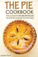 The Pie Cookbook - The Ultimate Pie Recipe Book: The Only Pie Cookbook You'll Ever Need 152369517X Book Cover