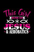 This Girl Runs on Jesus & Aerobatics: 6x9 inches college ruled notebook, 120 Pages, Composition Book and Journal, perfect gift idea for girls like your daughter, sister or girlfriend who loves Aerobat 1079526714 Book Cover