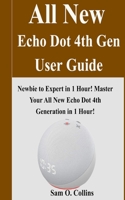 All New Echo Dot 4th Gen User Guide: Newbie to Expert in 1 Hour! Master Your All New Echo Dot 4th Generation in 1 Hour! B08N1M86CK Book Cover