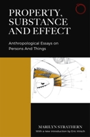 Property, Substance, and Effect: Anthropological Essays on Persons and Things 0999157078 Book Cover