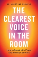 The Clearest Voice in the Room: How to Speak with Power and Intention at Work 1774587491 Book Cover