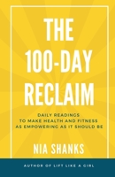 The 100-Day Reclaim: Daily Readings to Make Health and Fitness as Empowering as It Should Be 1696577144 Book Cover