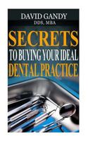 Secrets to Buying Your Ideal Dental Practice 1530294398 Book Cover