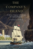 The Company's Island: St Helena, Company Colonies and the Colonial Endeavour 1350172391 Book Cover