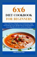 6x6 Diet Cookbook for Beginners: Enjoy 1500 Days of Healthy, Low Carbohydrates, High Protein Recipes to Lose Weight, Reverse Insulin Resistance Lower High Blood Pressure and Prevent Diabetes B0CTKKRZXM Book Cover