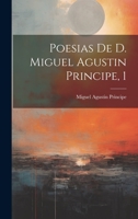 Poesias De D. Miguel Agustin Principe, 1 1022409999 Book Cover