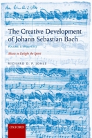 Creative Development of Johann Sebastian Bach: 1695-1717 Volume I: Music to Delight the Spirit 0198739265 Book Cover