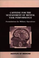 Caffeine for the Sustainment of Mental Task Performance: Formulations for Military Operations 0309082587 Book Cover