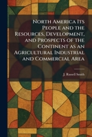North America Its People and the Resources, Development, and Prospects of the Continent as an Agricultural Industrial and Commercial Area 1025873424 Book Cover