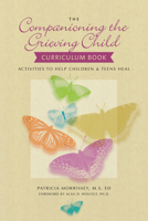 The Companioning the Grieving Child Curriculum Book: Activities to Help Children and Teens Heal (The Companioning Series) 1617221856 Book Cover