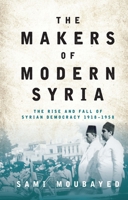 The Makers of Modern Syria: The Rise and Fall of Syrian Democracy 1918-1958 0755606582 Book Cover