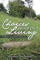 Choices Are for the Living: Choose a Life Worth Repeating 146850861X Book Cover