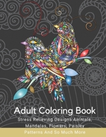 Adult Coloring Book: Stress Relieving Designs Animals, Mandalas, Flowers, Paisley Patterns And So Much More: Coloring Book For Adults B08XN7J2MF Book Cover