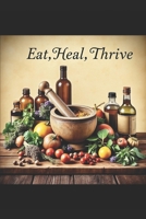 Eat, Heal, Thrive: A Practical Guide to Healing with Vitamins, Minerals, Herbs & Natural Medicine B0DVSD7LJD Book Cover