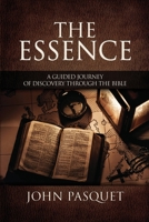 The Essence: A Guided Journey of Discovery through the Bible 1613146094 Book Cover