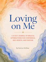 Loving on Me: A 21-Day Journal of Biblical Affirmations for Confidence, Self-Worth, and Purpose B0H6PB9BVY Book Cover