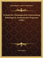 Technik Der Histologischen Untersuchung Pathologisch-Anatomischer Praparate (1885) 1149728477 Book Cover