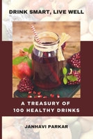 DRINK SMART, LIVE WELL: A Treasury Of 100 Healthy Drinks | 100 Beverage Recipes For A Healthier You B0CK3VCTXP Book Cover
