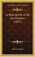 Le Bien Qu'On A Dit Des Femmes (1857) 1160144567 Book Cover