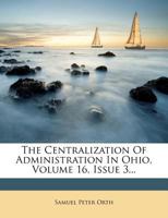 The Centralization Of Administration In Ohio, Volume 16, Issue 3... 1278831355 Book Cover