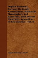 English Surnames. An Essay On Family Nomenclature, Historical, Etymological, And Humorous; With Several Illustrative Appendices - In Two Volumes - Vol. II 1446043754 Book Cover
