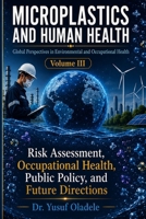 Microplastics and Human Health: Global Perspectives in Environmental and Occupational Health: Risk Assessment, Occupational Health, Public Policy, and Future Directions B0HFNTTNWF Book Cover