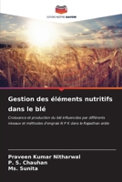 Gestion des éléments nutritifs dans le blé: Croissance et production du blé influencées par différents niveaux et méthodes d'engrais N P K dans le Rajasthan aride (French Edition) B0CL617FZM Book Cover