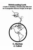 Transcending Earth: A Guide to Building a Relationship with God for Transgender/Intersex People of All Ages 1494976358 Book Cover