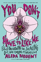 You Don't Have to Like Me: Essays on Growing Up, Speaking Out, and Finding Feminism 0142181684 Book Cover