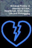 Breakup Poetry: A Journey of Love, Heartbreak, Grief, Hope, Life and Philosophy 035912819X Book Cover