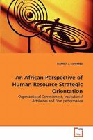 An African Perspective of Human Resource Strategic Orientation: Organizational Commitment, Institutional Attributes and Firm performance 3639301455 Book Cover