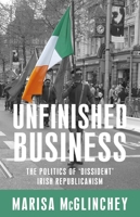 Unfinished business: The politics of 'dissident' Irish republicanism 0719096987 Book Cover