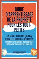 Guide D'Apprentissage De La Propreté Pour Les Tout-Petits: La Solution Sans Stress pour les Parents Débordés - Comment s'entraîner à la Propreté Sans Honte ni Accidents sans fin (French Edition) B0GWRSJF53 Book Cover