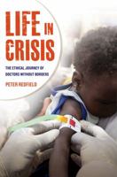 Life in Crisis: The Ethical Journey of Doctors Without Borders 0520274857 Book Cover
