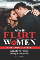 How To Approach Women: The Ultimate Men's Guide to Flirting for Seduction or Dating. Get really know how to Approach Women. Seductive psychology advices to get her attract and make her chase you 1976131170 Book Cover