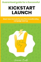 Kickstarter - Guaranteed guide for a Successful kickstart Launch. Must-have formula for your first Crowdfunding campaign start up 1800498047 Book Cover