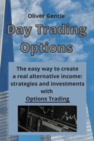 Day Trading Options: The easy way to create a real alternative income: strategies and investments with Options Trading 180216653X Book Cover