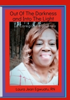 Out Of The Darkness and Into The Light - A Caregiver's Journey 1312336668 Book Cover