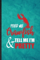 Feed Me Crawfish Tell Me I'm Pretty: Funny Blank Lined Crayfish Owner Vet Notebook/ Journal, Graduation Appreciation Gratitude Thank You Souvenir Gag Gift, Fashionable Graphic 110 Pages 167028865X Book Cover