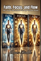 Faith, Focus, and Flow: The 3 Keys that Unlock Your Superhuman Power 1967623023 Book Cover