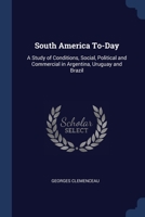 South America To-Day: A Study of Conditions, Social, Political and Commercial in Argentina, Uruguay and Brazil 1020704969 Book Cover