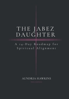 The Jabez Daughter: A 14-Day Roadmap for Spiritual Alignment (The Indeed Collection) B0HC5Z4PCH Book Cover