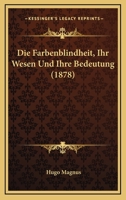Die Farbenblindheit, Ihr Wesen Und Ihre Bedeutung (1878) 1161089187 Book Cover