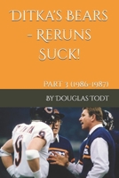 Ditka's Bears - Reruns Suck!: Part 3 (1986-1987) B0FX1Z85L9 Book Cover