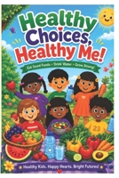 Healthy Choices, Healthy Me!: Eating Good Foods to Grow Strong B0H4ZXXQ34 Book Cover