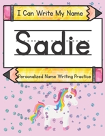 I Can Write My Name: Sadie: Personalized Name Writing Practice B093MZBB9Z Book Cover