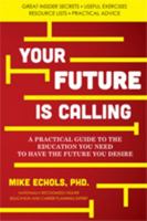 Your Future Is Calling: A Practical Guide to the Education You Need to Have the Future You Desire 0989388735 Book Cover