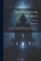 The Phantom World: Or The Philosophy Of Spirits, Apparitions: Edited With An Introduction And Notes By H. Christmas. In Two Volumes; Volume 2 1021858862 Book Cover